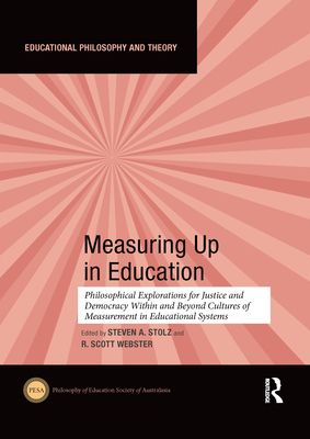 Measuring Up in Education : Philosophical Explorations for Justice and Democracy Within and Beyond Cultures of Measurement in Educational Systems