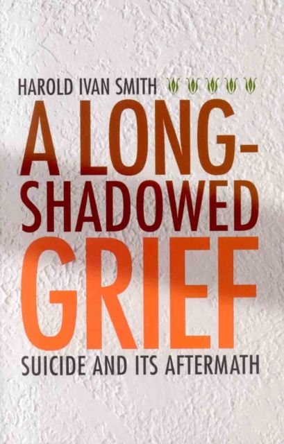 A Long-Shadowed Grief : Suicide and Its Aftermath