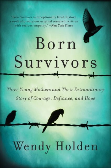 Born Survivors : Three Young Mothers and Their Extraordinary Story of Courage, Defiance, and Hope