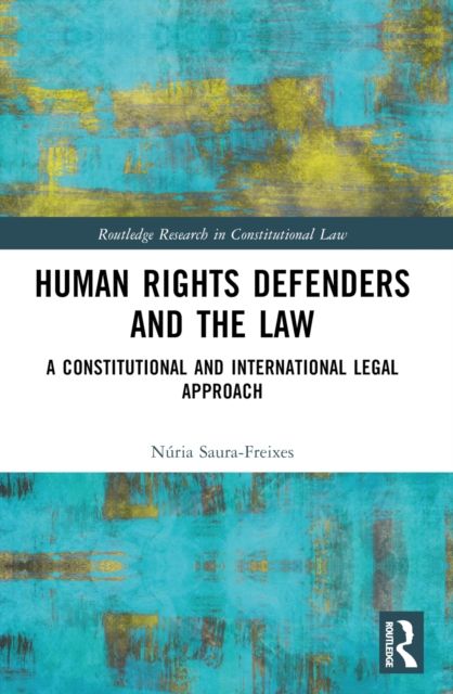 Human Rights Defenders and the Law : A Constitutional and International Legal Approach