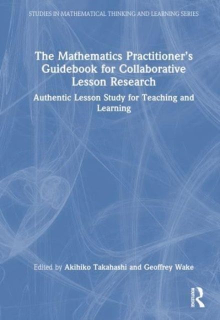 The Mathematics Practitioner’s Guidebook for Collaborative Lesson Research : Authentic Lesson Study for Teaching and Learning