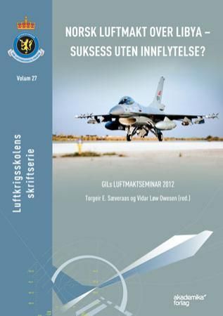Norsk luftmakt over Libya - suksess uten innflytelse? : GILs luftmaktseminar 2012