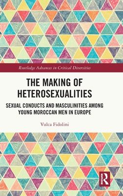 The Making of Heterosexualities : Sexual Conducts and Masculinities among Young Moroccan Men in Europe