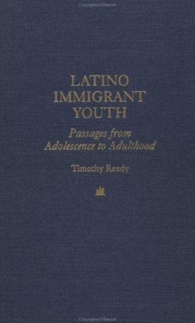 Latino Immigrant Youth : Passages from Adolescence to Adulthood