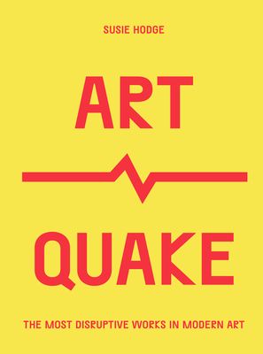 ArtQuake : The Most Disruptive Works in Modern Art