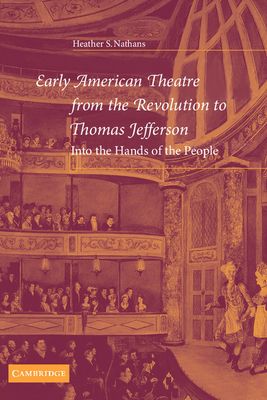 Early American Theatre from the Revolution to Thomas Jefferson : Into the Hands of the People