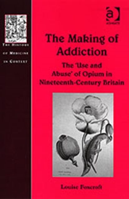 The Making of Addiction : The 'Use and Abuse' of Opium in Nineteenth-Century Britain