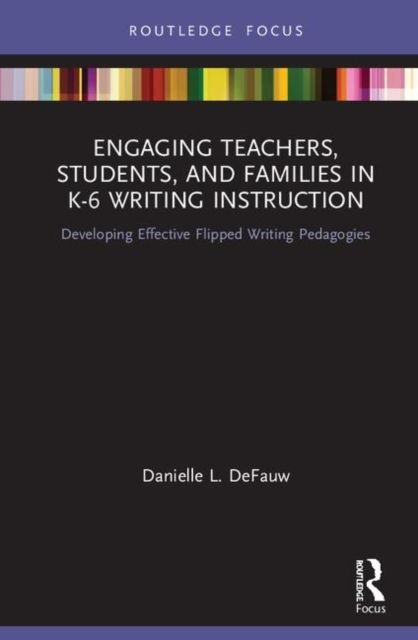 Engaging Teachers, Students, and Families in K-6 Writing Instruction : Developing Effective Flipped Writing Pedagogies