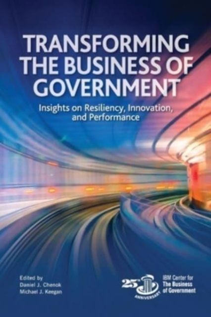 Transforming the Business of Government : Insights on Resiliency, Innovation, and Performance
