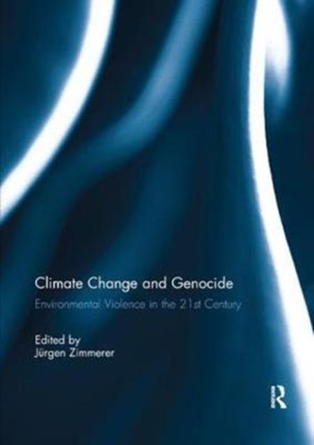Climate Change and Genocide : Environmental Violence in the 21st Century