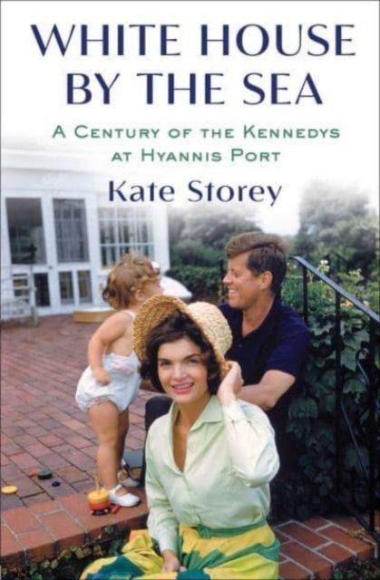 White House by the Sea : A Century of the Kennedys at Hyannis Port