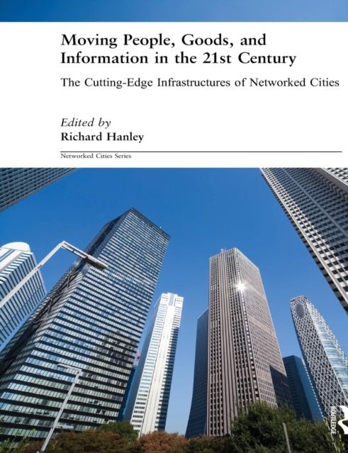 Moving People, Goods and Information in the 21st Century : The Cutting-Edge Infrastructures of Networked Cities