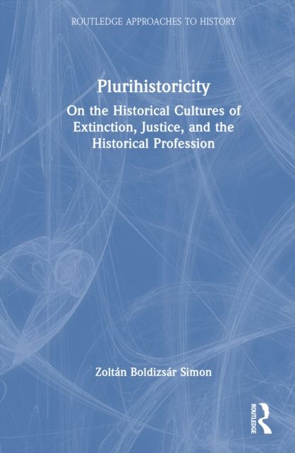 Plurihistoricity : On the Historical Cultures of Extinction, Justice, and the Historical Profession