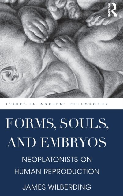 Forms, Souls, and Embryos : Neoplatonists on Human Reproduction