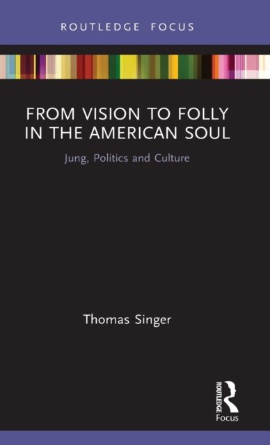 From Vision to Folly in the American Soul : Jung, Politics and Culture