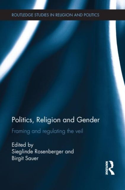 Politics, Religion and Gender : Framing and Regulating the Veil