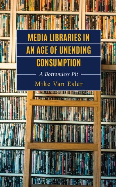 Media Libraries in an Age of Unending Consumption : A Bottomless Pit