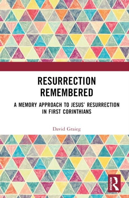 Resurrection Remembered : A Memory Approach to Jesus’ Resurrection in First Corinthians