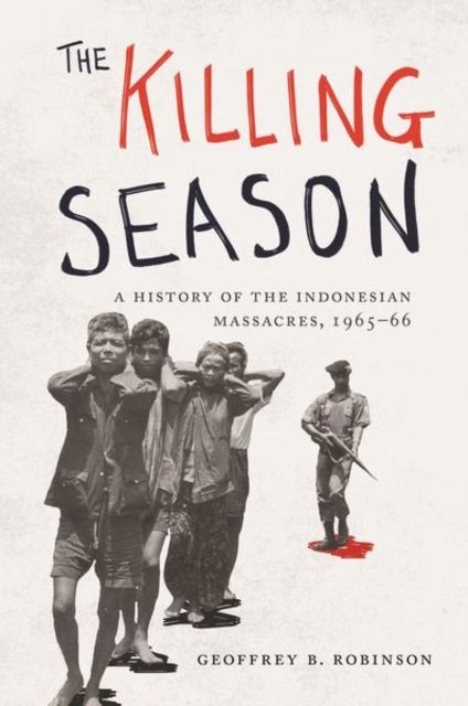 The Killing Season : A History of the Indonesian Massacres, 1965-66
