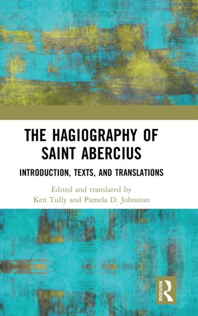 The Hagiography of Saint Abercius : Introduction, Texts, and Translations