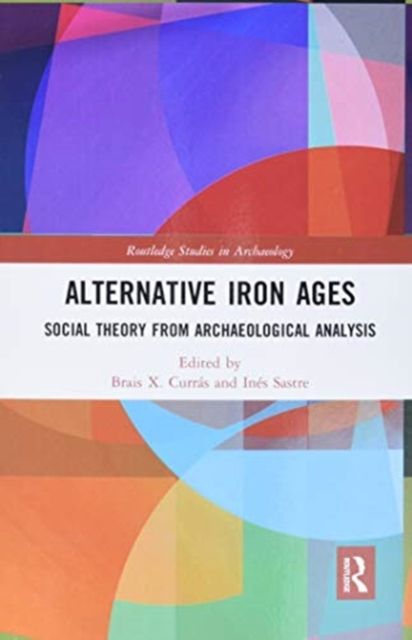 Alternative Iron Ages : Social Theory from Archaeological Analysis