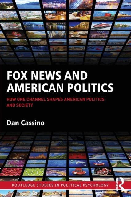 Fox News and American Politics : How One Channel Shapes American Politics and Society