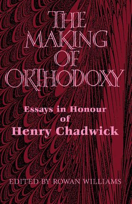The Making of Orthodoxy : Essays in Honour of Henry Chadwick