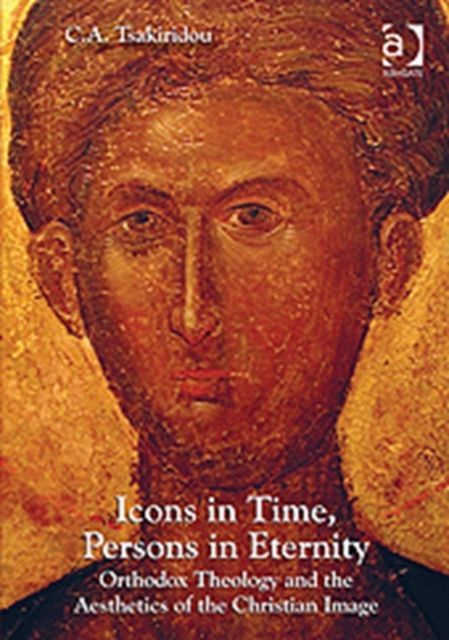 Icons in Time, Persons in Eternity : Orthodox Theology and the Aesthetics of the Christian Image