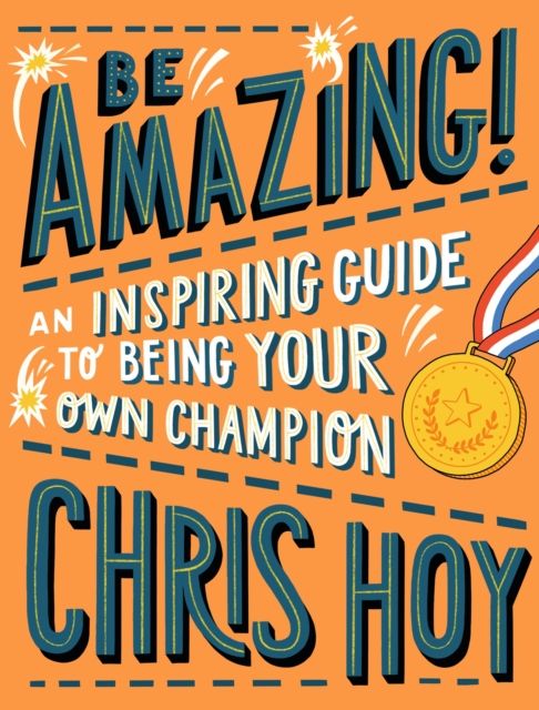 Be Amazing! An inspiring guide to being your own champion : From the legendary British Olympic cyclist and inspiring role model for children