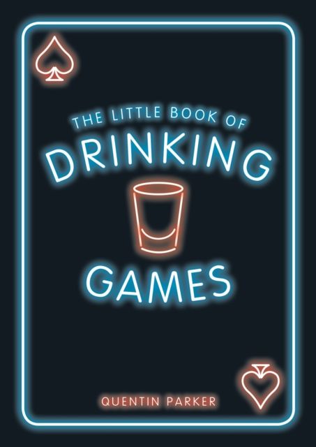 The Little Book of Drinking Games : The Weirdest, Most-Fun and Best-Loved Party Games from Around the World
