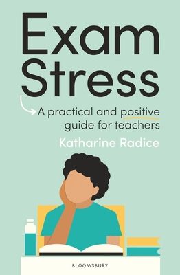 Exam Stress : A practical and positive guide for teachers