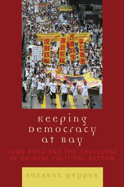 Keeping Democracy at Bay : Hong Kong and the Challenge of Chinese Political Reform