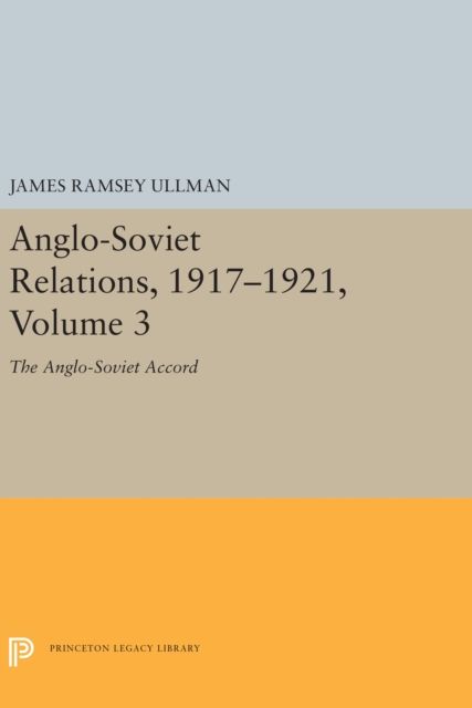 Anglo-Soviet Relations, 1917-1921, Volume 3 : The Anglo-Soviet Accord