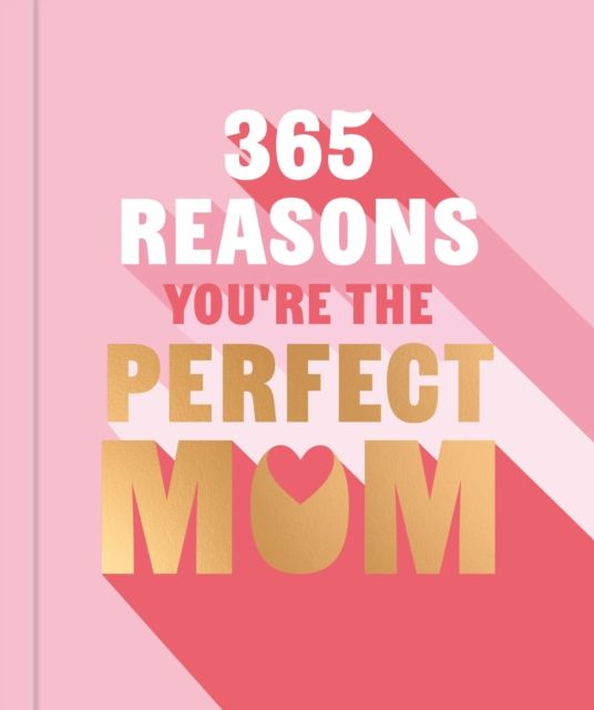 365 Reasons You're the Perfect Mum : A little book of perfect words to let your mum know how much you love them