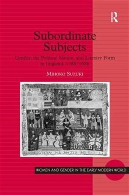 Subordinate Subjects : Gender, the Political Nation, and Literary Form in England, 1588–1688