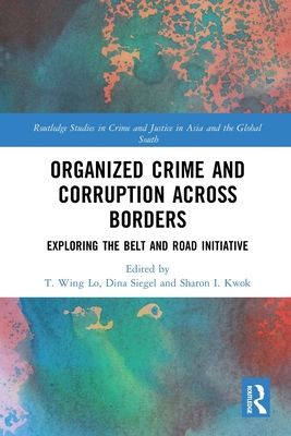 Organized Crime and Corruption Across Borders : Exploring the Belt and Road Initiative