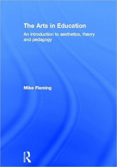 The Arts in Education : An introduction to aesthetics, theory and pedagogy