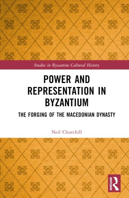 Power and Representation in Byzantium : The Forging of the Macedonian Dynasty