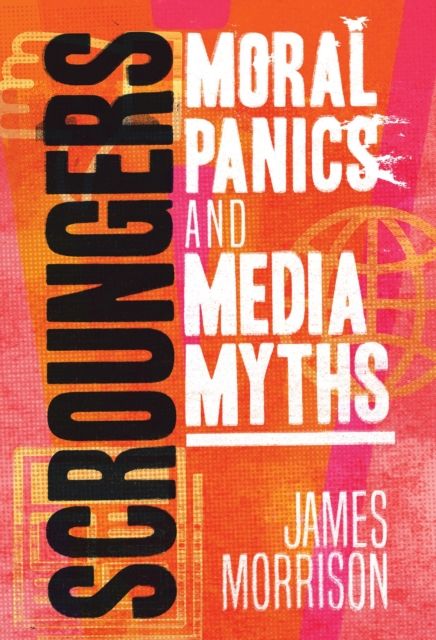 Scroungers : Moral Panics and Media Myths