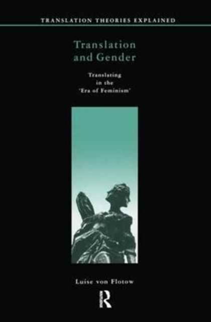 Translation and Gender : Translating in the 'Era of Feminism'