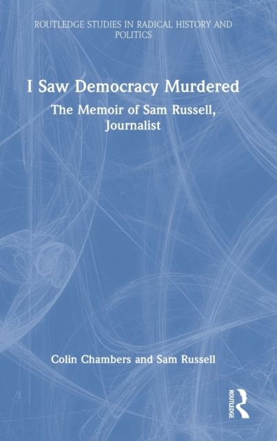 I Saw Democracy Murdered : The Memoir of Sam Russell, Journalist