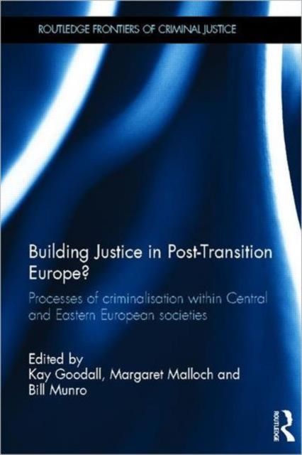 Building Justice in Post-Transition Europe? : Processes of Criminalisation within Central and Eastern European Societies