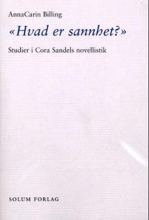 "Hvad er sannhet?" : studier i Cora Sandels novellistik