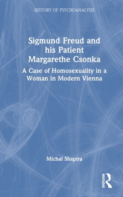 Sigmund Freud and his Patient Margarethe Csonka : A Case of Homosexuality in a Woman in Modern Vienna