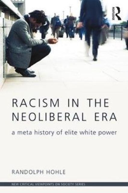 Racism in the Neoliberal Era : A Meta History of Elite White Power