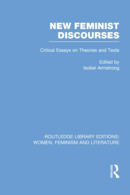 New Feminist Discourses : Critical Essays on Theories and Texts