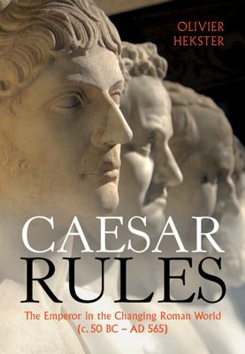 Caesar Rules : The Emperor in the Changing Roman World (c. 50 BC – AD 565)