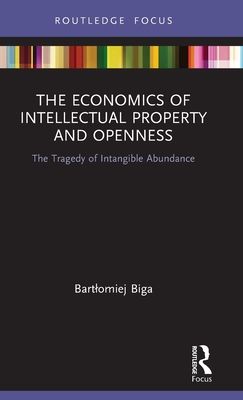 The Economics of Intellectual Property and Openness : The Tragedy of Intangible Abundance