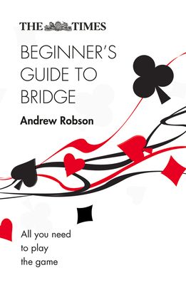 The Times Beginner’s Guide to Bridge : All You Need to Play the Game