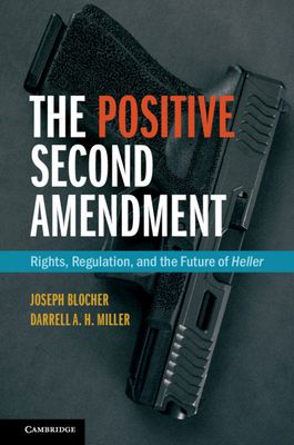 The Positive Second Amendment : Rights, Regulation, and the Future of Heller
